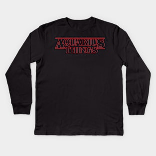 Some stranger things only happens with Aquarius Kids Long Sleeve T-Shirt